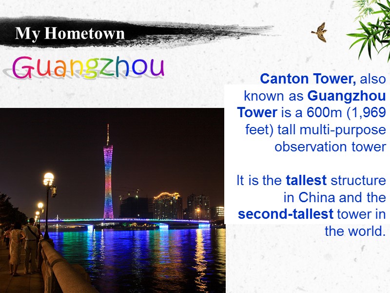 My Hometown Guangzhou Canton Tower, also known as Guangzhou Tower is a 600m (1,969